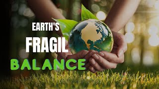 Earths Fragile Balance [upl. by Emelia]