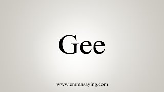 How To Say Gee [upl. by Halona]