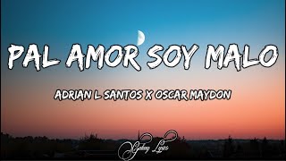 Adrian L Santos x Oscar Maydon  Pal Amor Soy Malo Remix LETRA🎵 [upl. by Naginarb974]