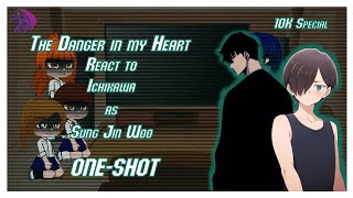 The Danger in my heart react to Ichikawa as SungJinWoo Oneshot 10k special [upl. by Vin]