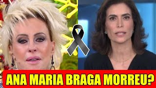 URGENTE ELA MORREU GLOBO DA TRÁGICA CONFIRMAÇÃO SOBRE ANA MARIA BRAGA [upl. by Janie]