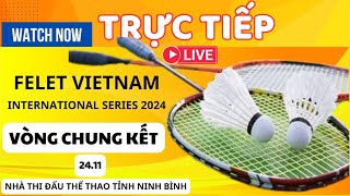 🔴 TRỰC TIẾP CHUNG KẾT 2411GIẢI CẦU LÔNG QUỐC TÊ FELET VIETNAM INTERNATIONAL SERIES 2024 [upl. by Enileme]