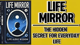 Life Mirror The Hidden Secret For Everyday Life Audiobook [upl. by Anirb]