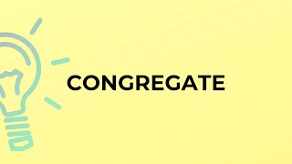 What is the meaning of the word CONGREGATE [upl. by Miriam]