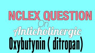 NCLEX QUESTION ON ANTICHOLINERGIC OXYBUTYNINDITROPAN [upl. by Nailij877]