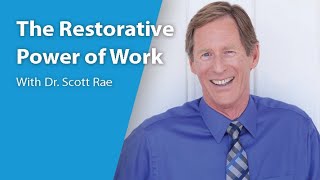 The Restorative Power of Work with Dr Scott Rae [upl. by Dihahs]