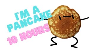 Im A Pancake 10 Hours [upl. by Nahtad]