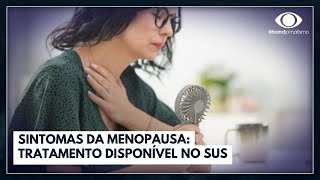 Sintomas da menopausa Tratamento disponível no SUS  Jornal da Band [upl. by Yekcaj]