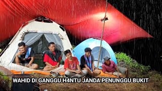 diguyur hujan deras camping beramai ramai diatas bukit Wahid diganggu mahluk halus [upl. by Ruberta]