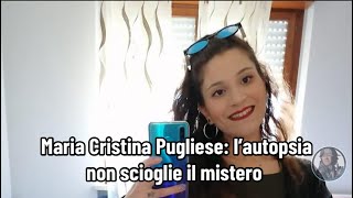 Maria Cristina Pugliese l’autopsia non scioglie il mistero [upl. by Fabrienne]