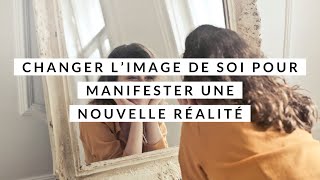 Changer l’image de soi pour manifester une nouvelle réalité ✨ [upl. by Reinnej]