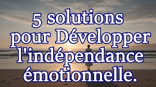 5 Solutions pour Développer lIndépendance Emotionnelle [upl. by Shimkus124]