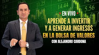 Aprende a Invertir y a Generar Ingresos en la Bolsa de Valores con Alejandro Cardona [upl. by Nnaeirelav]