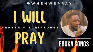 I Will Pray  Ebuka Songs  Prayer With Scriptures whenwepray [upl. by Der]