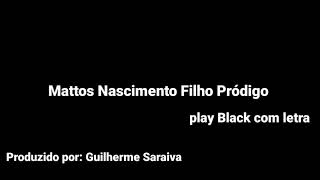 Mattos Nascimento Filho Pródigo play Black com letra [upl. by Lanaj977]