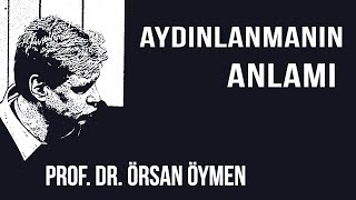 AYDINLANMA NEDÄ°R 1  AYDINLANMANIN ANLAMI  PROF DR Ã–RSAN Ã–YMEN 2018 [upl. by Hakeem584]