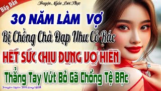 30 năm làm vợ bị chồng chà đạp như cỏ rácHết Sức Chịu Đựng Vợ Hiền Thẳng Tay Vứt Bỏ Gã Chồng Tệ BẠc [upl. by Atinhoj394]