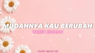 YAZID IZAHAM  mudahnya kau berubah lirik [upl. by Amado]