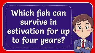 Which fish can survive in estivation for up to four years [upl. by Raclima767]