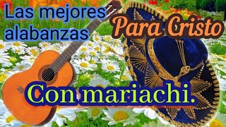 LAS MAS PRECIOSAS ALABANZAS PARA CRISTO CON MARIACHI Volumen  1 [upl. by Bakerman302]