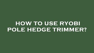 How to use ryobi pole hedge trimmer [upl. by Fleece]