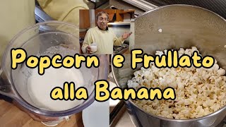 Facciamo il Popcorn e il Frullato alla banana e diamo una svolta al pomeriggio [upl. by Nahsrad909]