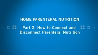 Home Parenteral Nutrition  Part 2 How to Connect and Disconnect Parenteral Nutrition [upl. by Niwroc]