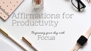 Affirmations for Productivity Beginning the Day with Focus [upl. by Orest]