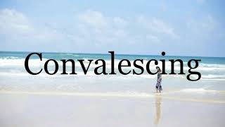 How To Pronounce Convalescing🌈🌈🌈🌈🌈🌈Pronunciation Of Convalescing [upl. by Verine]