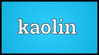 Kaolin Meaning [upl. by Aettam]