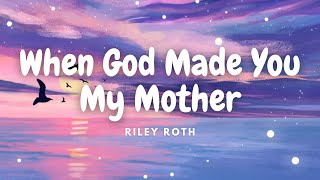 Riley Roth  When God Made You My Mother Lyrics [upl. by Lucrece]