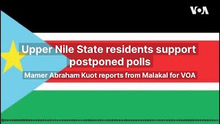 Upper Nile State residents support postponed polls [upl. by Polish]