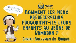 Comment les pieux prédécesseurs éduquaient ils leurs enfants au jeûne de Ramadan  Shaikh ArRuhayli [upl. by Gabriele]