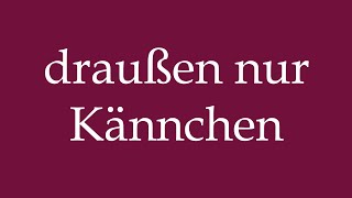 How to Pronounce draußen nur Kännchen only jugs outside Correctly in German [upl. by Ejrog]