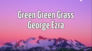 Green Green Grass Lyrics  George Ezra [upl. by Aipmylo883]