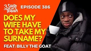 3ShotsOfTequila Ep 386 Does My Wife Have To Take My Name Feat Billy The Goat [upl. by Deth]