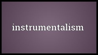 Instrumentalism Meaning [upl. by Orecic]