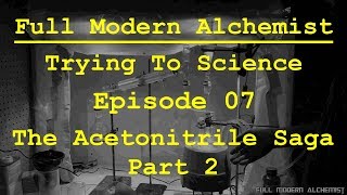 Trying To Science  Episode 07  The Acetonitrile Saga Part 2 [upl. by Alexi]