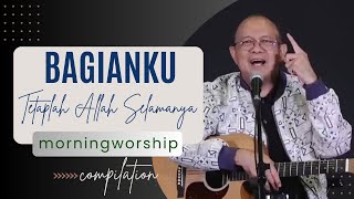 BAGIANKU TETAPLAH ALLAH SELAMANYA  MORNING WORSHIP COMPILATION  22 NOVEMBER 2023 [upl. by Velda]