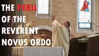 The Peril of the Reverent Novus Ordo [upl. by Rafe]