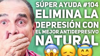 Súper Ayuda 104 Elimina La Depresión Con El Mejor Antidepresivo Natural [upl. by Auoy]