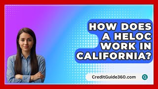 How Does A HELOC Work In California  CreditGuide360com [upl. by Ardnovahs]