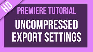 Premiere Pro Tutorial Uncompressed Export Settings [upl. by Sullivan]