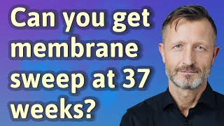 Can you get membrane sweep at 37 weeks [upl. by Shannon]