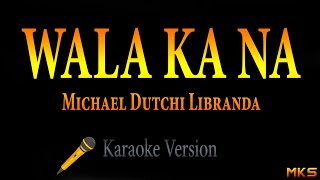 WALA KA NA  Michael Dutchi Libranda Karaoke [upl. by Aduh]