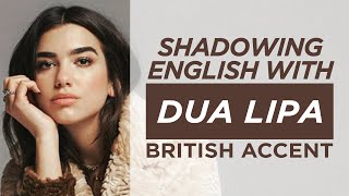 Shadowing English with DUA LIPA  British Accent  Pt1 [upl. by Robet]