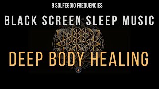 BLACK SCREEN SLEEP MUSIC ☯ All 9 Solfeggio Frequencies ☯ Body Healing [upl. by Wake]