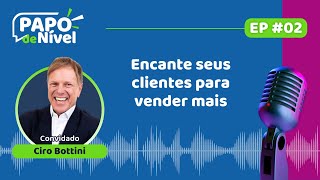 Podcast Papo de Nível com Ciro Bottini Encante seus clientes para vender mais [upl. by Suhpesoj]