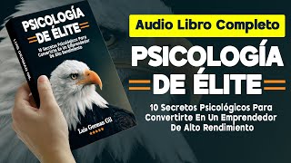 AUDIOLIBRO COMPLETO PSICOLOGÍA DE ELITE 10 Secretos Psicológicos Emprendedores De Alto Rendimiento [upl. by Cohbert140]