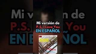 Mi VERSIÓN de PS I Love You en ESPAÑOL  español thebeatles version [upl. by Ressler]